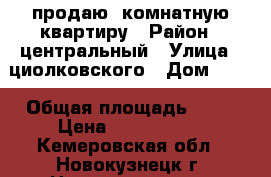 продаю 4комнатную квартиру › Район ­ центральный › Улица ­ циолковского › Дом ­ 63 › Общая площадь ­ 60 › Цена ­ 2 200 000 - Кемеровская обл., Новокузнецк г. Недвижимость » Квартиры продажа   . Кемеровская обл.